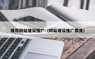 河北推荐网站建设推广（网站建设推广费用）