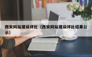 河北西安网站建设评比（西安网站建设评比结果公示）